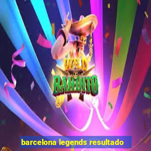 barcelona legends resultado